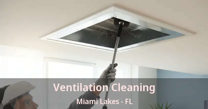 Ventilation Cleaning Miami Lakes - FL